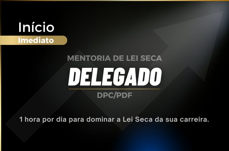 MENTORIA DE LEI SECA – DELEGADO